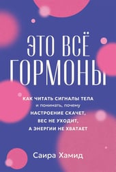 Это всё гормоны. Как читать сигналы тела и понимать, почему настроение скачет, вес не уходит, а энергии не хватает