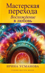 Мастерская перехода. Восхождение в Любовь. Учебник Мастера Жизни