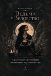 Ведьма и Ведовство. Практическое руководство по развитию ведьмовской силы