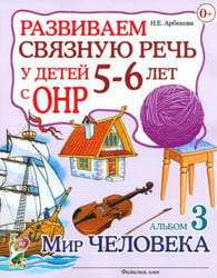 Развиваем связную речь у детей 5-6 лет с ОНР. Альбом 3. Мир человека