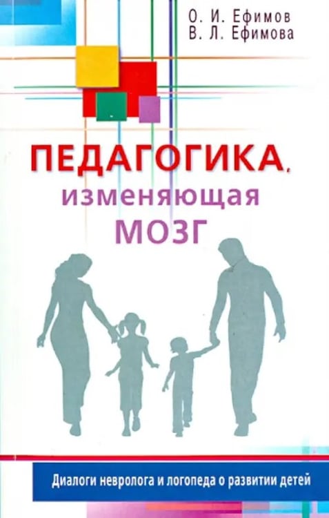 Обложка книги «Педагогика,изменяющая мозг.Диалоги невролога и логопеда о развитии детей» — Ефимов Олег Игоревич, Ефимова Виктория Леонидовна, ISBN 9785423601492