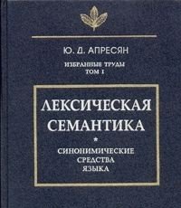 Обложка книги «Избранные труды. Том 1. Лексическая семантика. Синонимические средства языка» — Апресян Юрий Дереникович, ISBN 5887660430