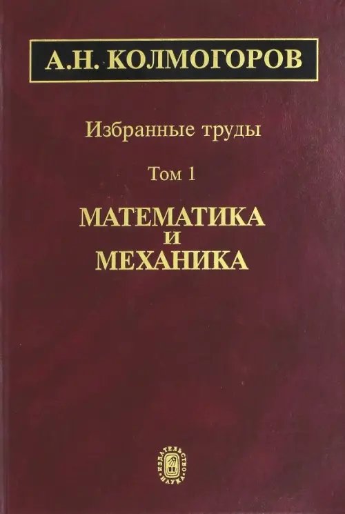 Обложка книги «Избранные труды. Том 1. Математика и механика» — Колмогоров Андрей Николаевич, ISBN 5020337048