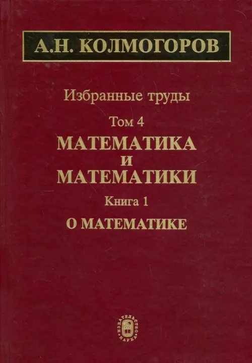 Обложка книги «Избранные труды. Том 4. Математика и математики. Книга 1. О математике» — Колмогоров Андрей Николаевич, ISBN 9785020340800