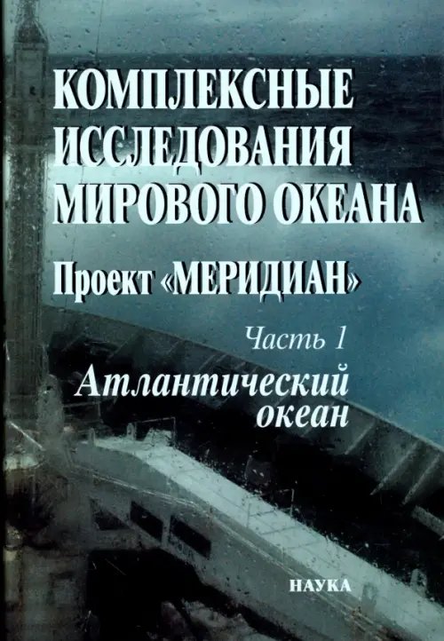 Обложка книги «Комплексные исследования Мирового океана. Проект "Меридиан". Часть 1. Атлантический океан», ISBN 9785020341715