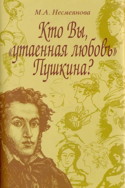 Обложка книги «Кто Вы, "утаенная любовь" Пушкина?» — Несмеянова Марина Анатольевна, ISBN 5020341924