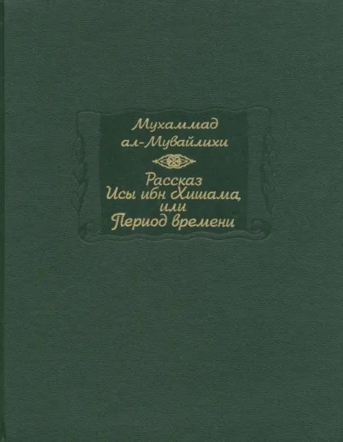 Обложка книги «Рассказ Исы ибн Хишама, или Период времени» — ал-Мувайлихи Мухаммад, ISBN 9785020375482
