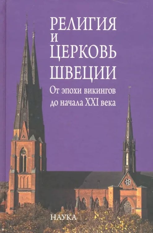 Обложка книги «Религия и церковь Швеции. От эпохи викингов до начала XXI века» — Сванидзе Аделаида Анатольевна, Чернышева Ольга Васильевна, Рыбаков В. В., ISBN 9785020391840