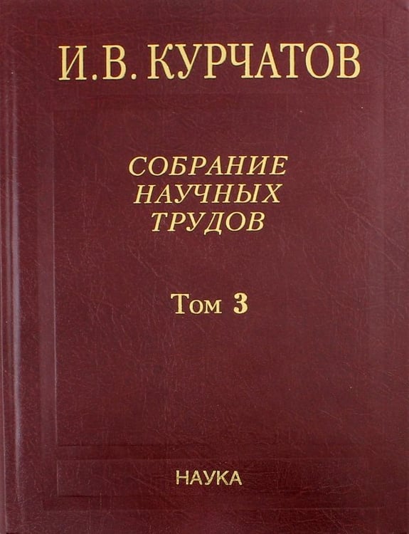 Обложка книги «Собрание научных трудов. В 6-ти томах. Том 3. Атомный проект. Ядерные реакторы» — Курчатов Игорь Васильевич, ISBN 9785020366466