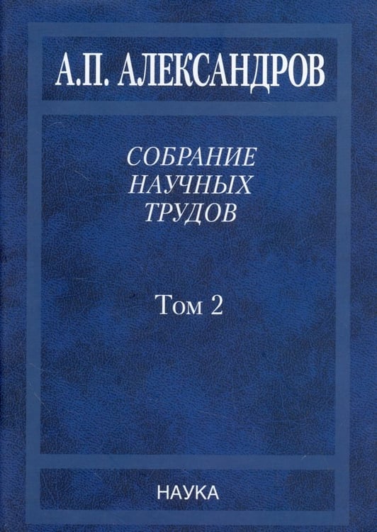 Обложка книги «Собрание научных трудов. В 5-ти томах. Том 2. Физико-технические проблемы атомного проекта СССР» — Александров Анатолий Петрович, ISBN 9785020369405