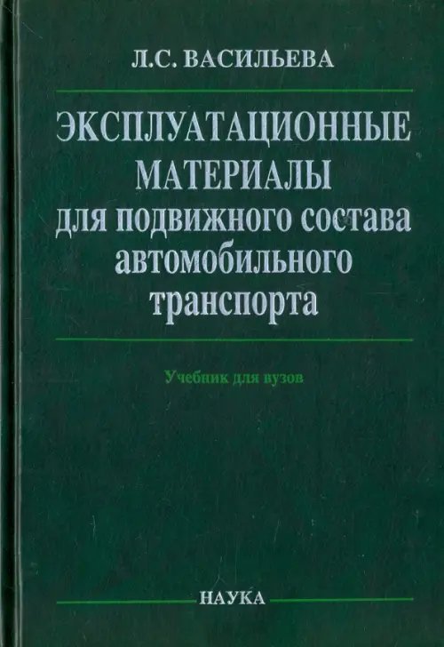 Обложка книги «Эксплуатационные материалы для подвижного состава автомобильного транспорта. Учебник» — Васильева Лариса Степановна, ISBN 9785020391307