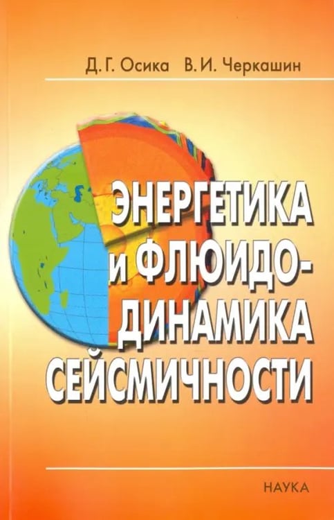 Обложка книги «Энергетика и флюидо-динамика сейсмичности» — Осика Дмитрий Григорьевич, Черкашин Василий Иванович, ISBN 9785020392366