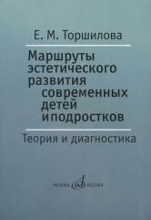 Обложка книги «Маршруты эстетического развития современных детей и подростков. Теория и диагностика» — Торшилова Елена Михайловна, ISBN 9785714013096