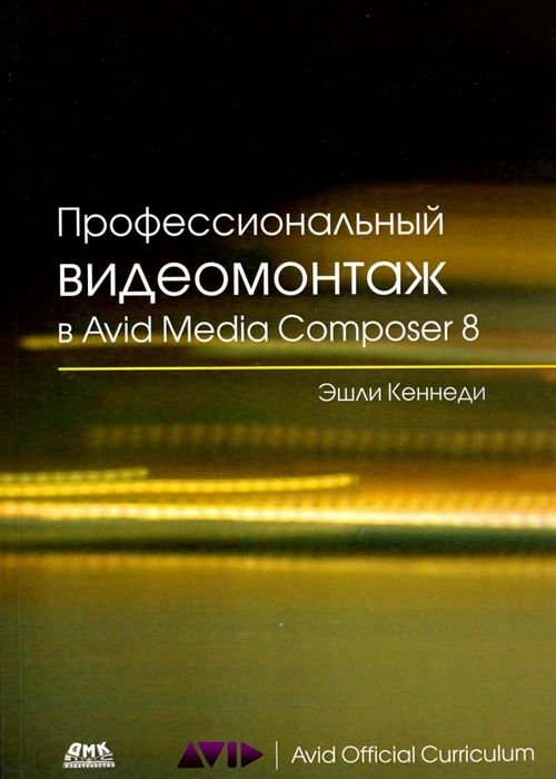 Обложка книги «Профессиональный видеомонтаж в Avid Media Composer 8» — Кеннеди Эшли, ISBN 9785970602287