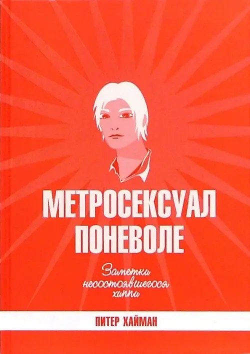 Обложка книги «Метросексуал поневоле. Заметки несостоявшегося хиппи. Сборник эссе» — Хайман Питер, ISBN 5901582748