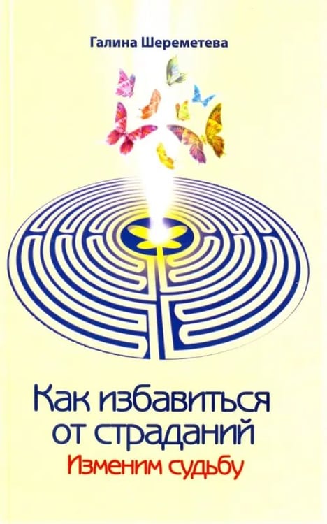 Обложка книги «Как избавиться от страданий. Изменим судьбу» — Шереметева Галина Борисовна, ISBN 9785000534595