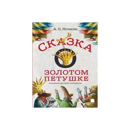 Обложка книги «Сказка о золотом петушке (худ.Антоненков Е.)» — Пушкин Александр Сергеевич, ISBN 9785445309994