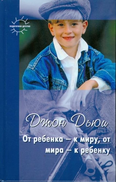 Обложка книги «От ребенка - к миру, от мира - к ребенку» — Дьюи Джон, ISBN 9785840315392
