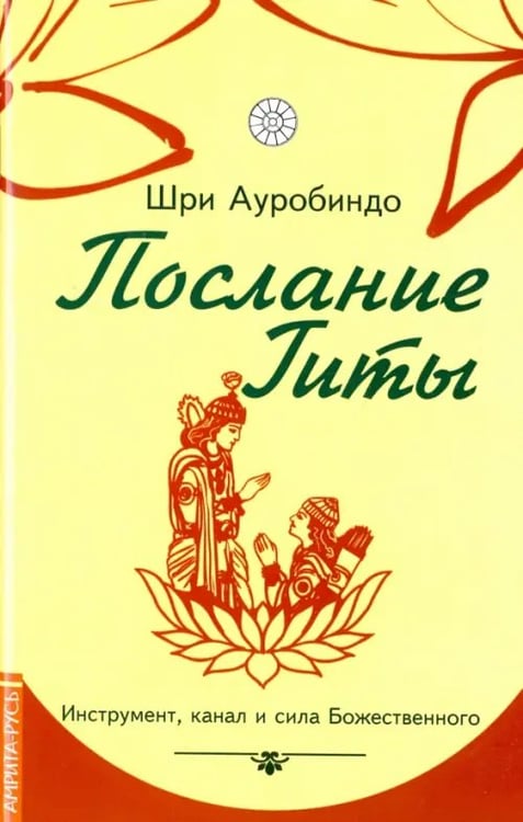 Обложка книги «Послание Гиты. Инструмент, канал и сила Божественного» — Шри Ауробиндо и Мать, ISBN 9785413014592