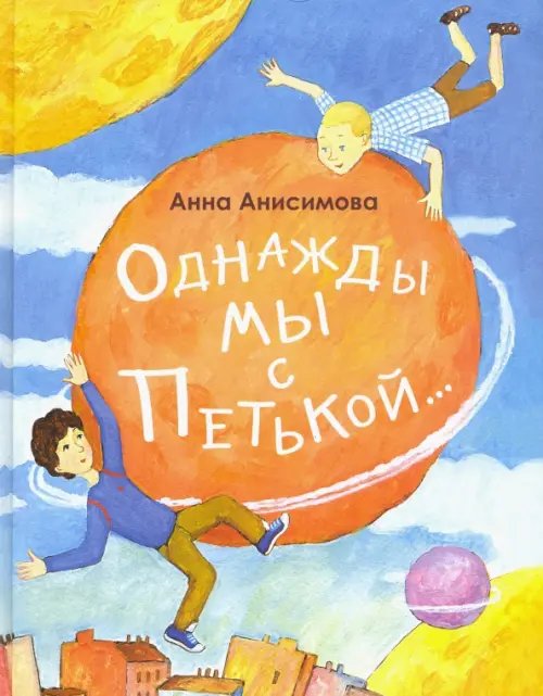 Обложка книги «Однажды мы с Петькой. Рассказы о первой дружбе» — Анисимова Анна Павловна, ISBN 9785905682216