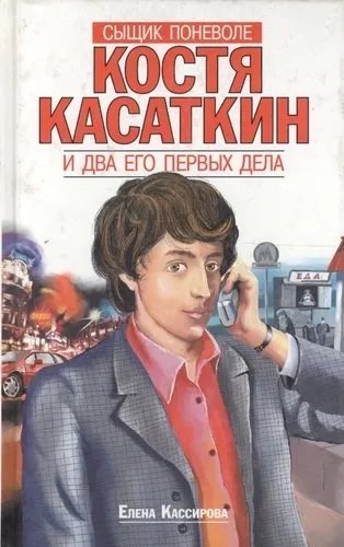 Обложка книги «Костя Касаткин и два его первых дела» — Кассирова Елена, ISBN 5815903280