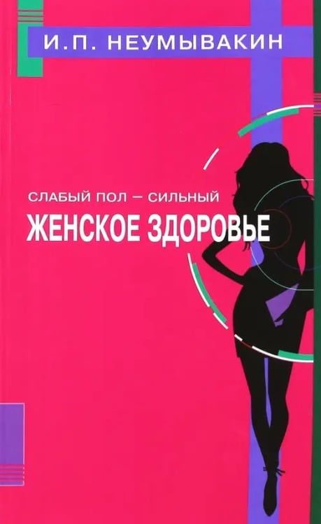 Обложка книги «Слабый пол-сильный.Женское здоровье» — Неумывакин Иван Павлович, ISBN 9785423603304
