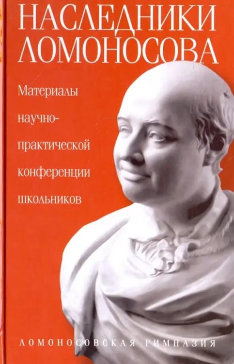 Обложка книги «Наследники Ломоносова. Материалы научно-практической конференции школьников», ISBN 9785367018875