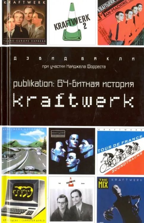 Обложка книги «Publikation. 64-битная история Kraftwerk» — Бакли Девид, ISBN 9785367043488
