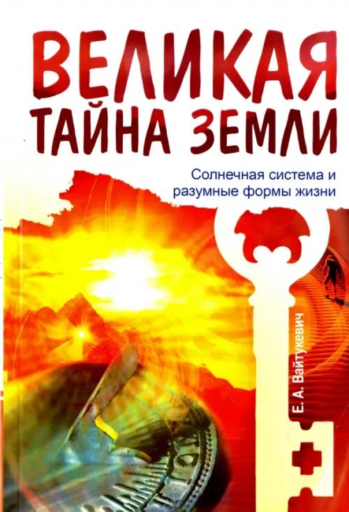 Обложка книги «Великая тайна Земли. Солнечная система и разумные формы жизни» — Вайтукевич Екатерина Александровна, ISBN 9785000539132