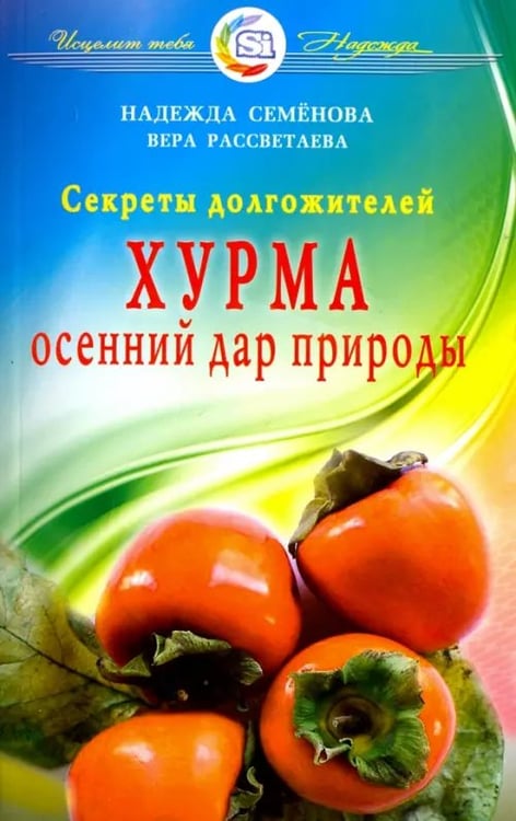 Обложка книги «Хурма.Осенний дар природы.Секреты долгожителей» — Семенова Надежда Алексеевна, Рассветаева Вера Александровна, ISBN 9785423603496