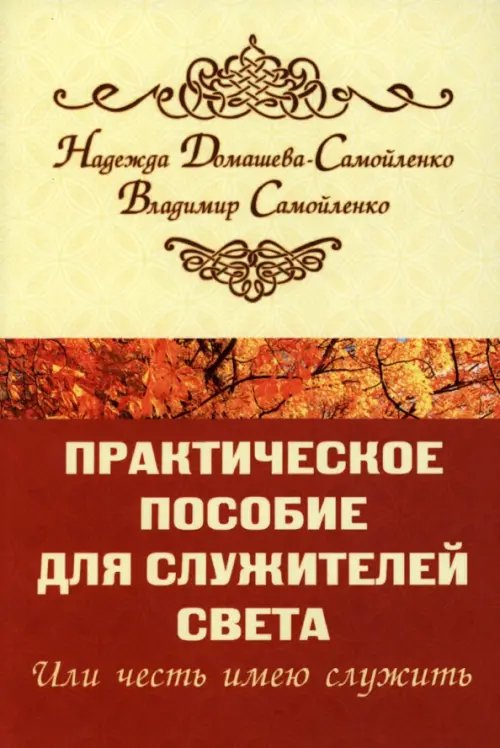 Обложка книги «Практическое пособие для Служителей Света,или Честь имею служить» — Самойленко Владимир, Домашева-Самойленко Надежда, ISBN 9785426002487
