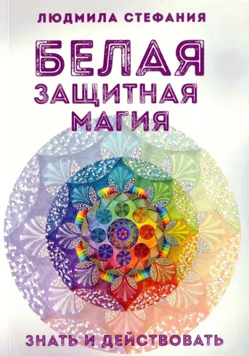 Обложка книги «Белая защитная магия. Знать и действовать» — Людмила-Стефания, ISBN 9785888754993