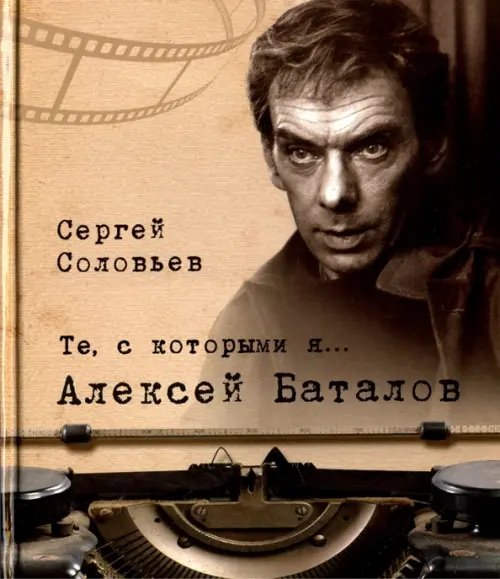 Обложка книги «Те, с которыми я… Алексей Баталов» — Соловьев Сергей Александрович, ISBN 9785906726834