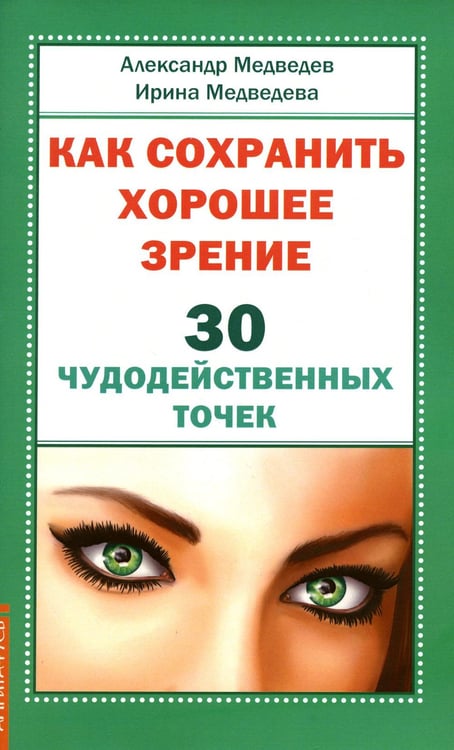 Обложка книги «Как сохранить хорошее зрение. 30 чудодейственных точек» — Медведев Александр Николаевич, Медведева Ирина Борисовна, ISBN 9785413015896