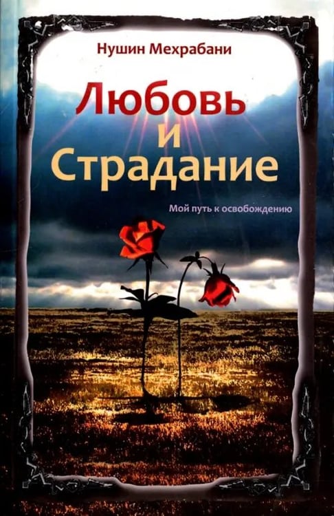 Обложка книги «Любовь и страдание. Мой путь к освобождению» — Мехрабани Нушин, ISBN 9785413013007