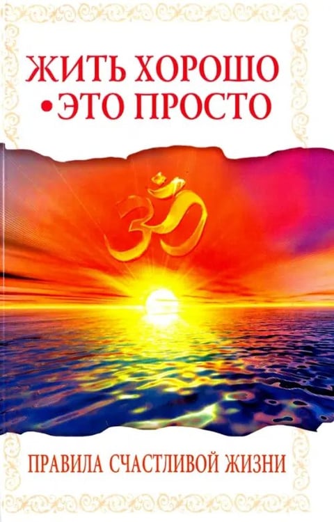 Обложка книги «Жить хорошо - это просто! Правила счастливой жизни» — Бхагаван Шри Сатья Саи Баба, ISBN 9785413012741