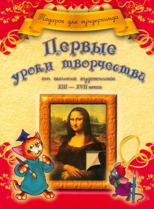 Обложка книги «Первые уроки творчества от великих художников ХIII-ХVII веков» — Грановская Анна Владимировна, ISBN 9789851509498