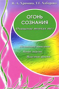 Обложка книги «Огонь сознания. Очищение тонких тел» — Хромова Нина, Хабарова Татьяна, ISBN 9785990213913