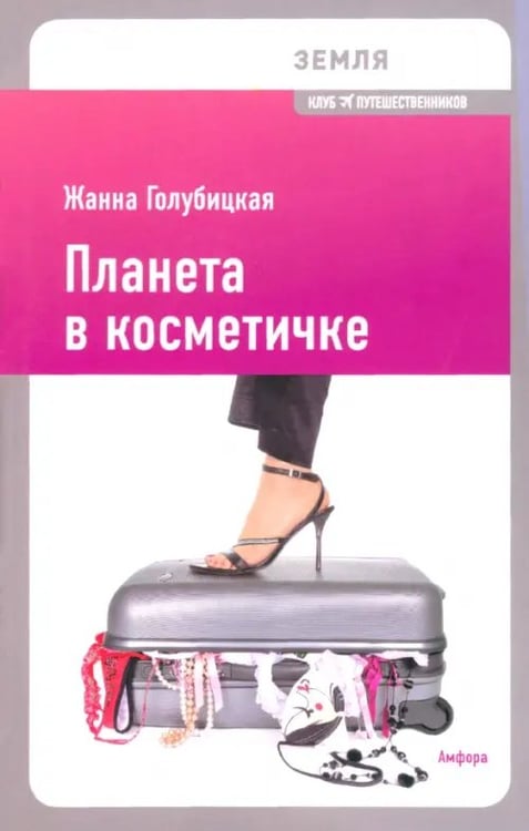 Обложка книги «Планета в косметичке. Путеводитель по миру для девушек со вкусом» — Голубицкая Жанна, ISBN 9785367013450