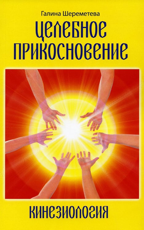 Обложка книги «Целебное прикосновение. Кинезиология. 9-е изд» — Шереметева Галина Борисовна, ISBN 9785000538326