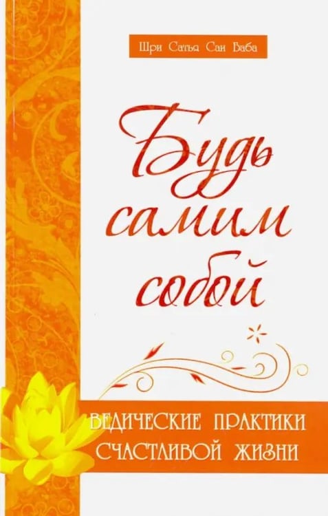 Обложка книги «Будь самим собой. Ведические практики счастливой жизни» — Бхагаван Шри Сатья Саи Баба, ISBN 9785413008546