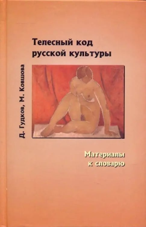 Обложка книги «Телесный код русской культуры. Материалы к словарю» — Гудков Дмитрий Борисович, Ковшова Мария Львовна, ISBN 9785942440138