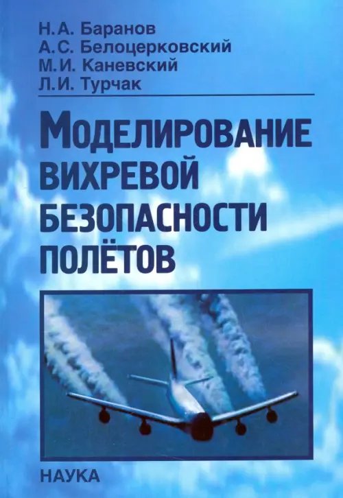 Обложка книги «Моделирование вихревой безопасности полетов» — Баранов Николай Алексеевич, Белоцерковский Андрей Белоцеркрвский, Каневский Михаил Сергеевич, ISBN 9785020380837