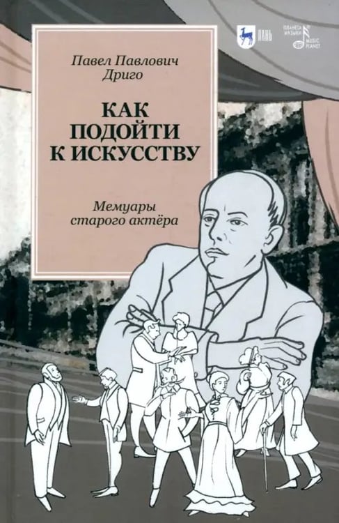 Обложка книги «Как подойти к искусству. Мемуары старого актёра» — Дриго Павел Павлович, ISBN 9785507492381