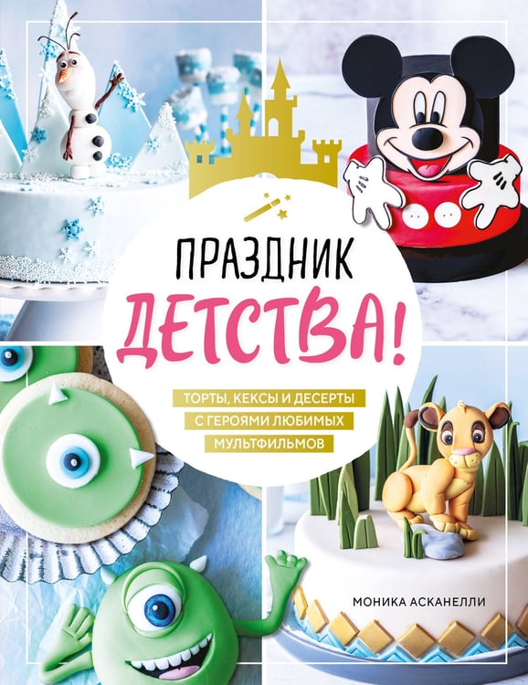 Обложка книги «Праздник детства! Торты, кексы и десерты с героями любимых мультфильмов» — Асканелли Моника, ISBN 9785041988876