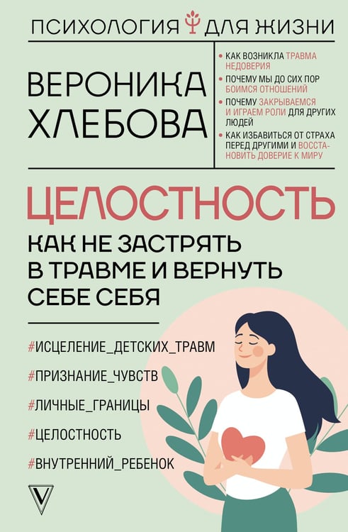 Обложка книги «Целостность: как не застрять в травме и вернуть себе себя» — Хлебова Вероника, ISBN 9785171598075