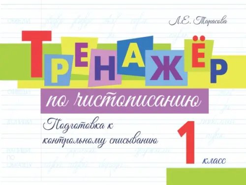 Обложка книги «Тренажёр по чистописанию. Подготовка к контрольному списыванию. 1 класс» — Тарасова Любовь Евгеньевна, ISBN 9785989239504