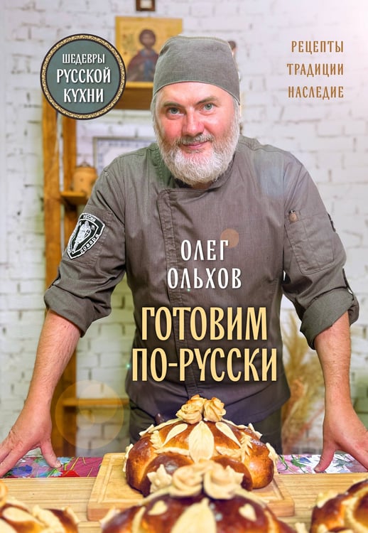 Обложка книги «ГОТОВИМ ПО-РУССКИ. Рецепты.Традиции. Наследие» — Ольхов Олег Николаевич, ISBN 9785041993641