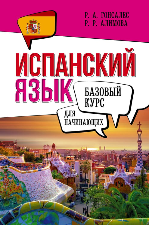 Обложка книги «Испанский язык для начинающих. Базовый курс» — Гонсалес Роза Альфонсовна;Алимова Рушания Рашитовна, ISBN 9785171662899