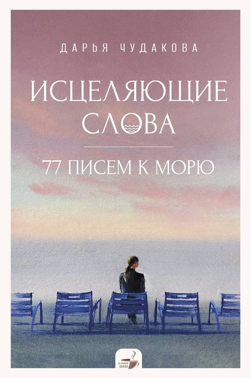 Обложка книги «Исцеляющие слова: 77 писем к морю» — Чудакова Дарья, ISBN 9785171525774